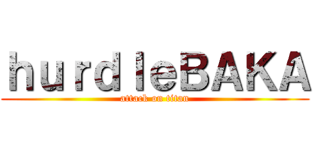 ｈｕｒｄｌｅＢＡＫＡ (attack on titan)