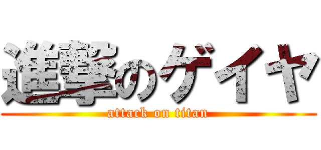 進撃のゲイヤ (attack on titan)