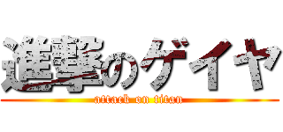 進撃のゲイヤ (attack on titan)