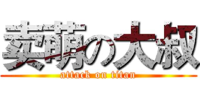 卖萌の大叔 (attack on titan)
