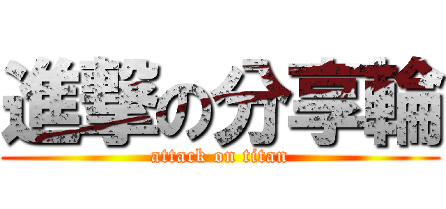進撃の分享輪 (attack on titan)