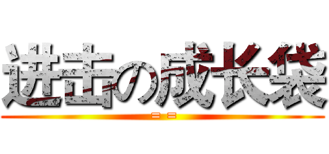 进击の成长袋 ( = =)