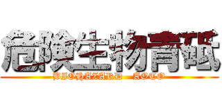 危険生物青砥 (BIOHAZARD   AOTO)