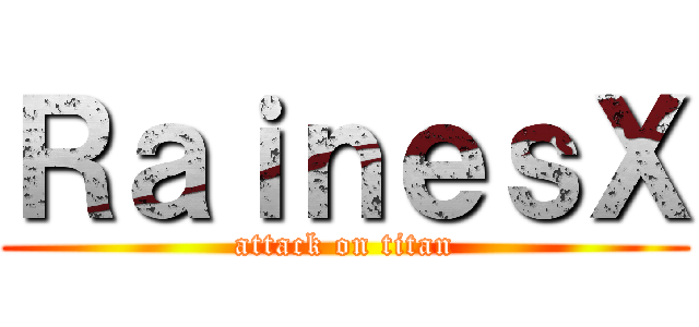 ＲａｉｎｅｓＸ (attack on titan)