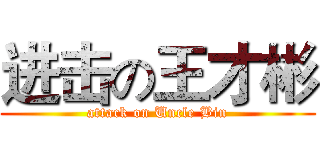 进击の王才彬 (attack on Uncle Bin)