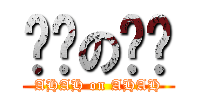 啊啊の啊啊 (AHAH on AHAH)