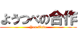 ようつべの合作 (You Tube)