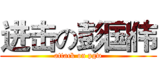 进击の彭国伟 (attack on pgw)
