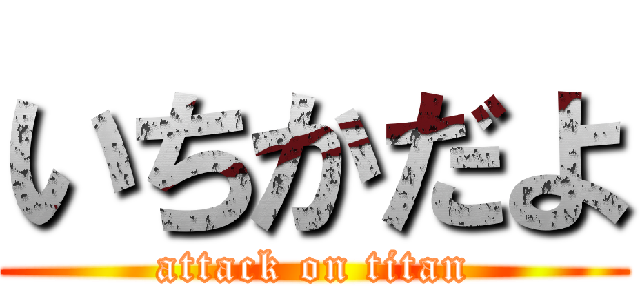 いちかだよ (attack on titan)