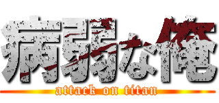 病弱な俺 (attack on titan)