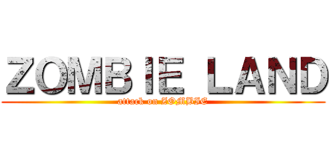 ＺＯＭＢＩＥ ＬＡＮＤ (attack on ZOMBIE)