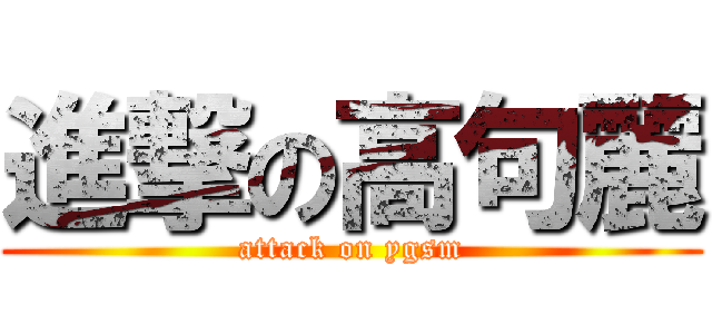 進撃の高句麗 (attack on ygsm)