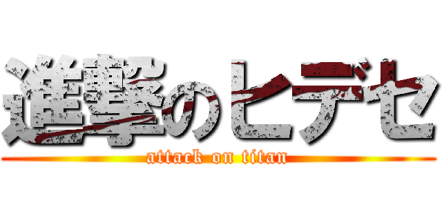 進撃のヒデセ (attack on titan)