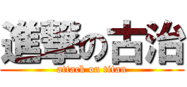 進撃の古治 (attack on titan)