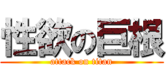 性欲の巨根 (attack on titan)