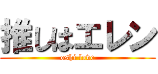 推しはエレン (oshi love)