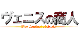 ヴェニスの商人 (The Merchant of Venice)