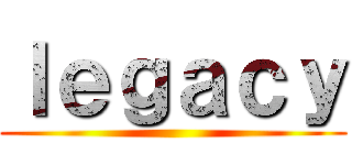 ｌｅｇａｃｙ ()