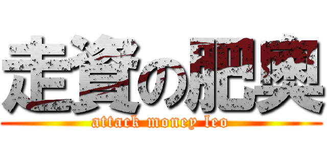 走資の肥奧 (attack money leo)