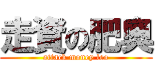 走資の肥奧 (attack money leo)