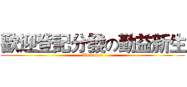 歡迎登記分發の勤益新生 (Welcome!)