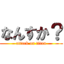 なんすか？ (attack on titan)