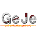 ＧｅＪｅ (gak jelas banget deh)