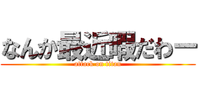 なんか最近暇だわー (attack on titan)