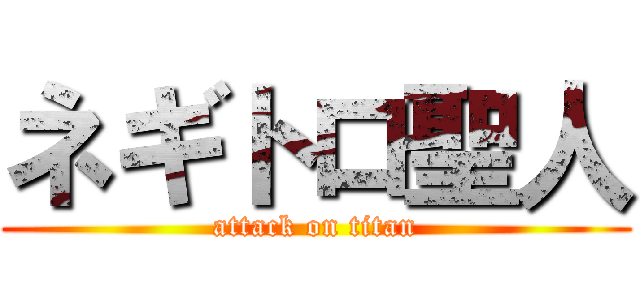 ネギトロ聖人 (attack on titan)