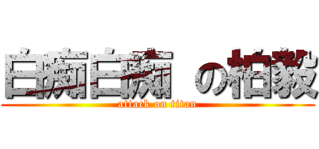 白痴白痴 の柏毅 (attack on titan)