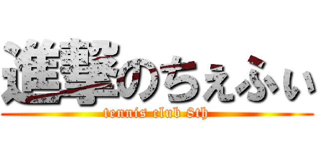 進撃のちぇふぃ (tennis club 8th)