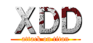 ＸＤＤ (attack on titan)