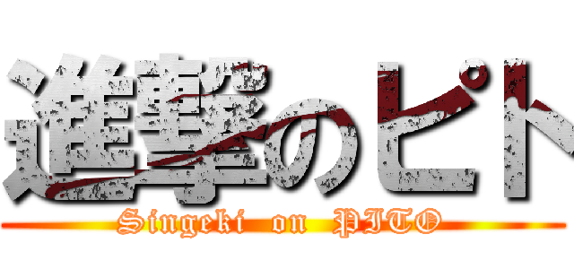 進撃のピト (Singeki  on  PITO)