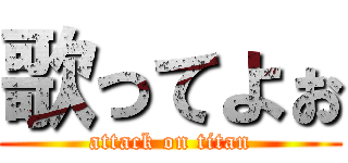 歌ってよぉ (attack on titan)