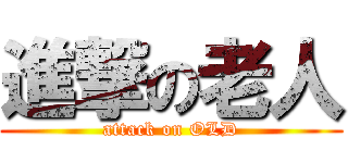 進撃の老人 (attack on OLD)