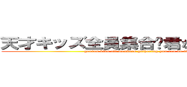 天才キッズ全員集合〜君ならできる！！〜 (genius kids all menbers gethering you can do it)