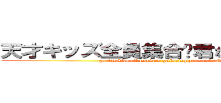 天才キッズ全員集合〜君ならできる！！〜 (genius kids all menbers gethering you can do it)