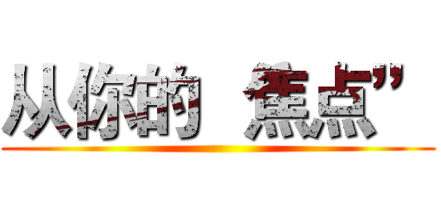 从你的 “焦点” ()