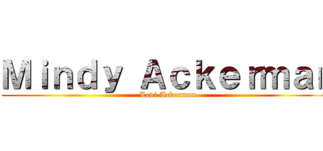 Ｍｉｎｄｙ Ａｃｋｅｒｍａｎ (Levi Ackerman)