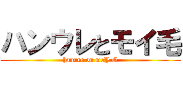 ハンウレとモイ毛 (hanure on moY G)
