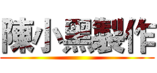 陳小黑製作 ()