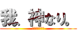 我、神なり。 (あいあむごっど)