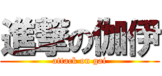 進撃の伽伊 (attack on gai)