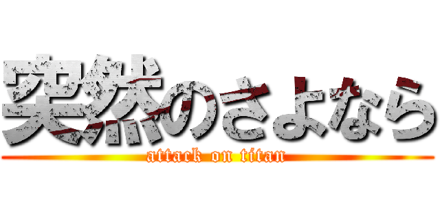 突然のさよなら (attack on titan)