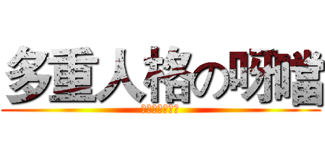 多重人格の呀噹 (需要我們的關懷)