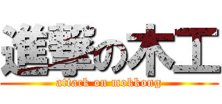 進撃の木工 (attack on mokkong)