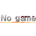 Ｎｏ ｇａｍｅ (~No life~)