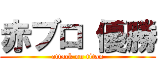 赤ブロ 優勝 (attack on titan)