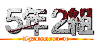 ５年２組 (Agamemnon no)
