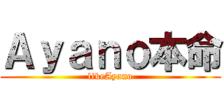 Ａｙａｎｏ本命 (likeAyano)